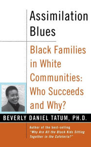 Title: Assimilation Blues: Black Families In White Communities, Who Succeeds And Why, Author: Beverly Daniel Tatum