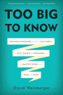 Too Big to Know: Rethinking Knowledge Now That the Facts Aren't the Facts, Experts Are Everywhere, and the Smartest Person in the Room Is the Room