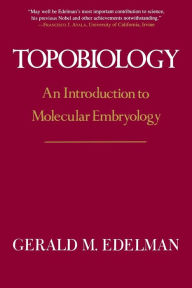 Title: Topobiology: An Introduction To Molecular Embryology, Author: Gerald M. Edelman