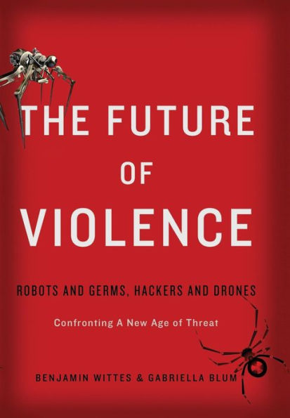 The Future of Violence: Robots and Germs, Hackers and Drones-Confronting A New Age of Threat