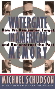 Title: Watergate In American Memory: How We Remember, Forget, And Reconstruct The Past, Author: Michael Schudson