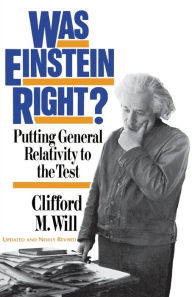 Title: Was Einstein Right?: Putting General Relativity To The Test, Author: Clifford N. Will