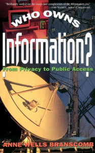 Title: Who Owns Information?: From Privacy To Public Access / Edition 1, Author: Anne Wells Branscomb