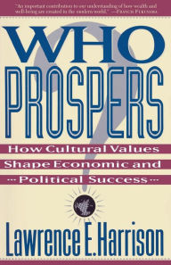 Title: Who Prospers: How Cultural Values Shape Economic And Political Success, Author: Lawrence E Harrison