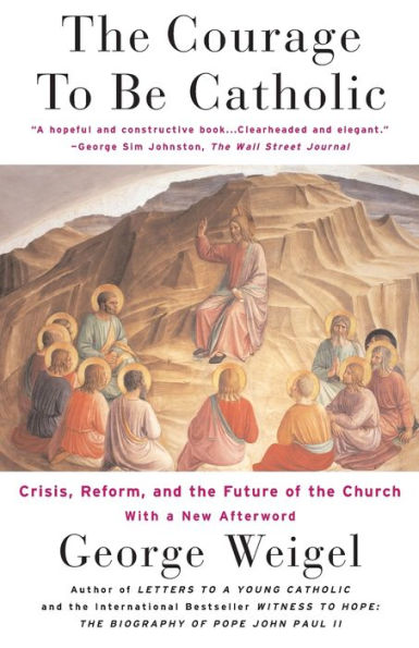 The Courage To Be Catholic: Crisis, Reform And The Future Of The Church