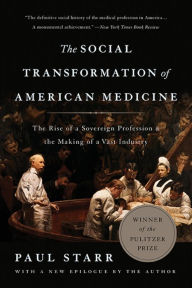 Title: The Social Transformation of American Medicine: The Rise of a Sovereign Profession and the Making of a Vast Industry, Author: Paul Starr