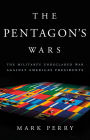 The Pentagon's Wars: The Military's Undeclared War Against America's Presidents