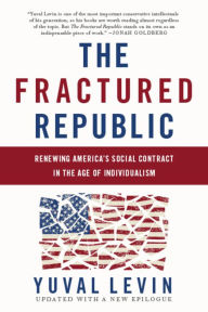 Title: The Fractured Republic: Renewing America's Social Contract in the Age of Individualism, Author: Yuval Levin