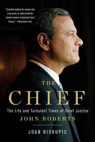 Title: The Chief: The Life and Turbulent Times of Chief Justice John Roberts, Author: Joan Biskupic