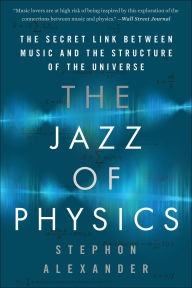 Title: The Jazz of Physics: The Secret Link Between Music and the Structure of the Universe, Author: Stephon Alexander