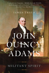 Title: John Quincy Adams: Militant Spirit, Author: James Traub