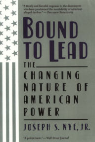 Title: Bound to Lead: The Changing Nature of American Power, Author: Joseph S Nye Jr