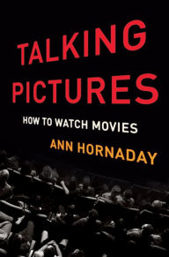 Title: Talking Pictures: How to Watch Movies, Author: Ann Hornaday