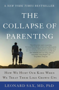 Title: The Collapse of Parenting: How We Hurt Our Kids When We Treat Them like Grown-Ups, Author: Leonard Sax