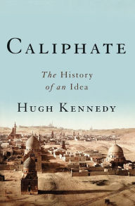 Title: Caliphate: The History of an Idea, Author: Hugh Kennedy