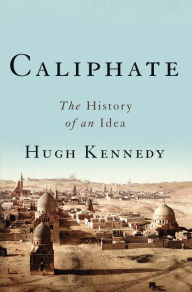 Title: Caliphate: The History of an Idea, Author: Hugh Kennedy