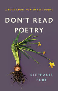 Title: Don't Read Poetry: A Book about How to Read Poems, Author: Stephanie Burt