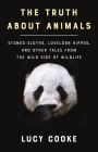 The Truth About Animals: Stoned Sloths, Lovelorn Hippos, and Other Tales from the Wild Side of Wildlife