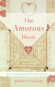 Title: The Amorous Heart: An Unconventional History of Love, Author: Marilyn Yalom