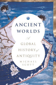 Title: Ancient Worlds: A Global History of Antiquity, Author: Michael Scott