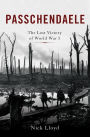 Passchendaele: The Lost Victory of World War I