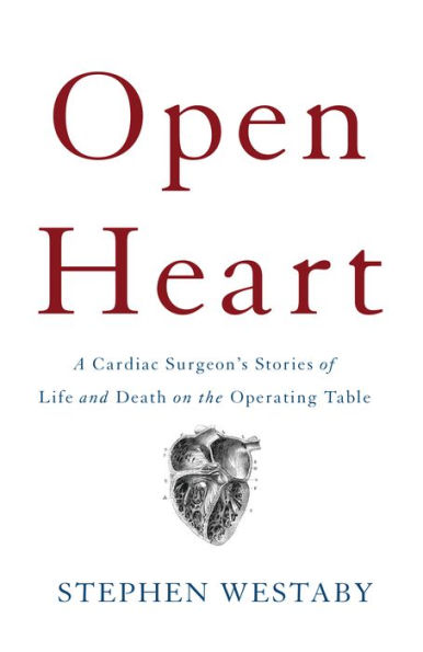 Open Heart: A Cardiac Surgeon's Stories of Life and Death on the Operating Table