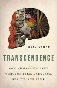 Title: Transcendence: How Humans Evolved through Fire, Language, Beauty, and Time, Author: Gaia Vince