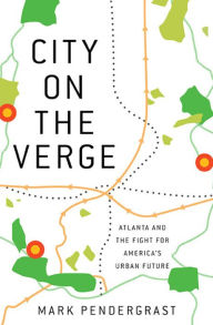 Title: City on the Verge: Atlanta and the Fight for America's Urban Future, Author: Mark Pendergrast