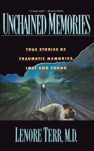 Title: Unchained Memories: True Stories Of Traumatic Memories Lost And Found, Author: Lenore Terr