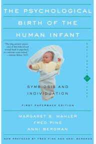 Title: The Psychological Birth Of The Human Infant Symbiosis And Individuation / Edition 1, Author: Margaret S. Mahler