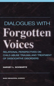 Title: Dialogues With Forgotten Voices: Relational Perspectives On Child Abuse Trauma And The Treatment Of Severe Dissociative Disorders, Author: Harvey L Schwartz