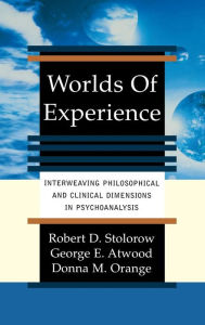 Title: Worlds Of Experience: Interweaving Philosophical And Clinical Dimensions In Psychoanalysis, Author: Robert Stolorow