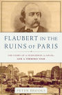 Flaubert in the Ruins of Paris: The Story of a Friendship, a Novel, and a Terrible Year