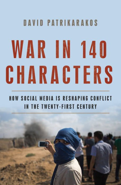 War 140 Characters: How Social Media Is Reshaping Conflict the Twenty-First Century