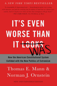 Title: It's Even Worse Than It Looks: How the American Constitutional System Collided with the New Politics of Extremism, Author: Thomas E. Mann