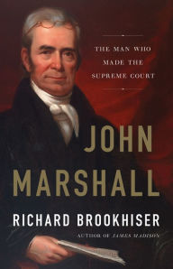Title: John Marshall: The Man Who Made the Supreme Court, Author: Richard Brookhiser