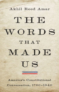 English books pdf free download The Words That Made Us: America's Constitutional Conversation, 1760-1840