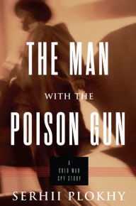 Title: The Man with the Poison Gun: A Cold War Spy Story, Author: Serhii Plokhy
