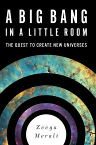 Title: A Big Bang in a Little Room: The Quest to Create New Universes, Author: Zeeya Merali