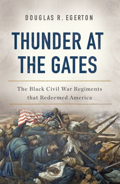 Thunder at the Gates: The Black Civil War Regiments That Redeemed America