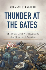 Title: Thunder at the Gates: The Black Civil War Regiments That Redeemed America, Author: Douglas R Egerton