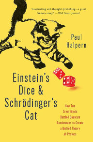 Title: Einstein's Dice and Schrödinger's Cat: How Two Great Minds Battled Quantum Randomness to Create a Unified Theory of Physics, Author: Paul Halpern