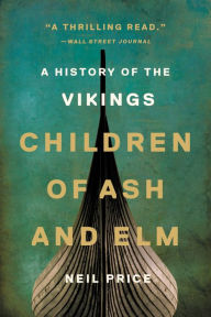 Title: Children of Ash and Elm: A History of the Vikings, Author: Neil Price