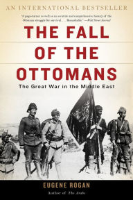 Title: The Fall of the Ottomans: The Great War in the Middle East, Author: Eugene Rogan
