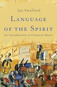 Title: Language of the Spirit: An Introduction to Classical Music, Author: Jan Swafford