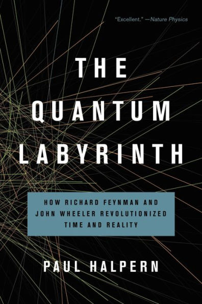 The Quantum Labyrinth: How Richard Feynman and John Wheeler Revolutionized Time and Reality