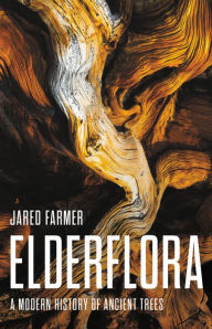 Title: Elderflora: A Modern History of Ancient Trees, Author: Jared Farmer