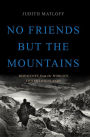 No Friends but the Mountains: Dispatches from the World's Violent Highlands