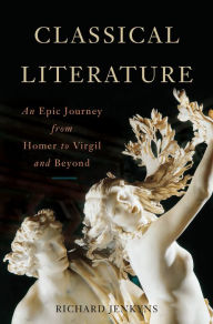 Title: Classical Literature: An Epic Journey from Homer to Virgil and Beyond, Author: Richard Jenkyns