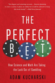 Title: The Perfect Bet: How Science and Math Are Taking the Luck Out of Gambling, Author: Adam Kucharski